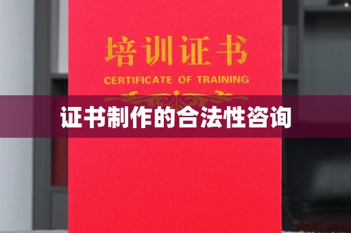 惠阳证书制作的合法性咨询