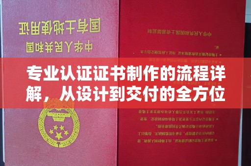 惠阳专业认证证书制作的流程详解，从设计到交付的全方位指南
