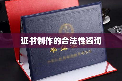 惠阳证书制作的合法性咨询