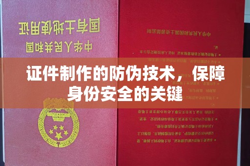 惠阳证件制作的防伪技术，保障身份安全的关键