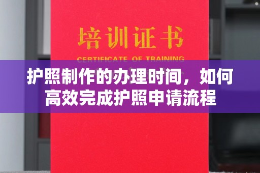 惠阳护照制作的办理时间，如何高效完成护照申请流程