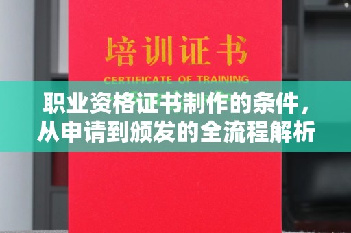 惠阳职业资格证书制作的条件，从申请到颁发的全流程解析