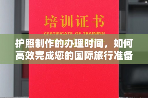 惠阳护照制作的办理时间，如何高效完成您的国际旅行准备