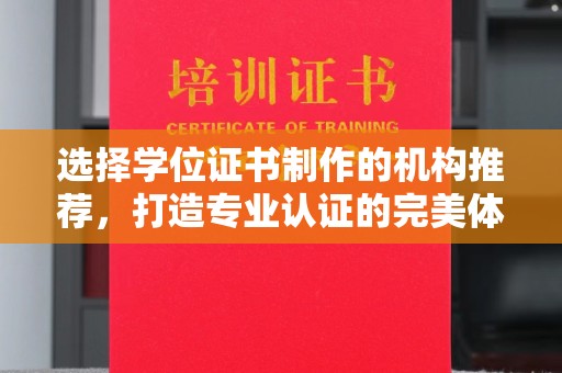 惠阳选择学位证书制作的机构推荐，打造专业认证的完美体验