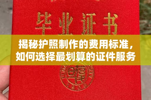 惠阳揭秘护照制作的费用标准，如何选择最划算的证件服务？