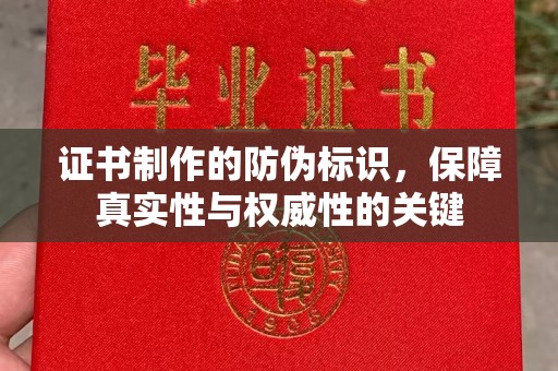 惠阳证书制作的防伪标识，保障真实性与权威性的关键