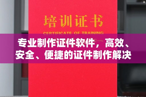 惠阳专业制作证件软件，高效、安全、便捷的证件制作解决方案